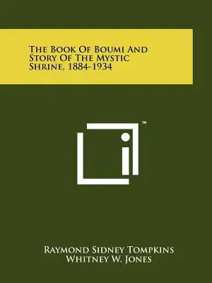 Cartea lui Boumi și povestea sanctuarului mistic, 1884-1934 - The Book Of Boumi And Story Of The Mystic Shrine, 1884-1934