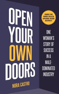 Deschide-ți propriile uși: Povestea de succes a unei femei într-o industrie dominată de bărbați - Open Your Own Doors: One Woman's Story of Success in a Male-Dominated Industry