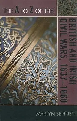 De la A la Z al războaielor civile britanice și irlandeze 1637-1660 - The A to Z of the British and Irish Civil Wars 1637-1660