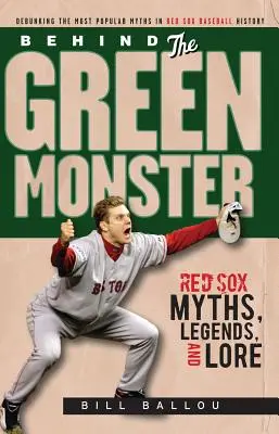 În spatele Monstrului Verde: Mituri, legende și tradiții Red Sox - Behind the Green Monster: Red Sox Myths, Legends, and Lore