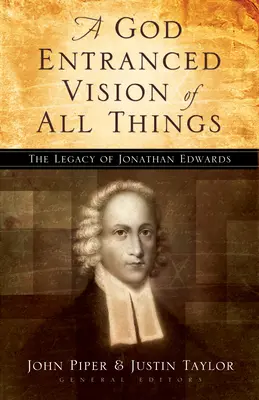 God Entranced Viziunea tuturor lucrurilor: Moștenirea lui Jonathan Edwards - God Entranced Vision of All Things: The Legacy of Jonathan Edwards
