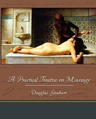 Tratat practic de masaj (A Practical Treatise on Massage) - A Practical Treatise on Massage
