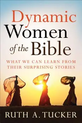 Femei dinamice din Biblie: Ce putem învăța din poveștile lor surprinzătoare - Dynamic Women of the Bible: What We Can Learn from Their Surprising Stories