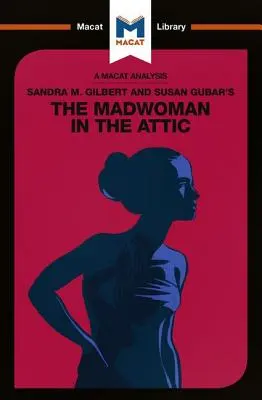 An Analysis of Sandra M. Gilbert and Susan Gubar's the Madwoman in the Attic: Femeia scriitoare și imaginarul literar al secolului al XIX-lea - An Analysis of Sandra M. Gilbert and Susan Gubar's the Madwoman in the Attic: The Woman Writer and the Nineteenth-Century Literary Imagination