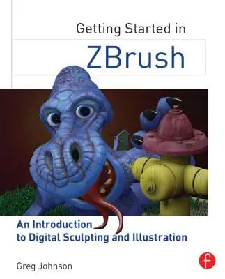Getting Started in Zbrush: O introducere în sculptura și ilustrația digitală - Getting Started in Zbrush: An Introduction to Digital Sculpting and Illustration