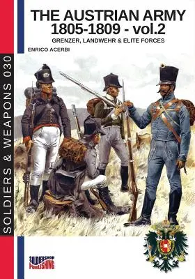 Armata austriacă 1805-1809 - vol. 2: Forțele de elită Grenzer, Landwher E - The Austrian army 1805-1809 - vol. 2: Grenzer, Landwher E elite forces