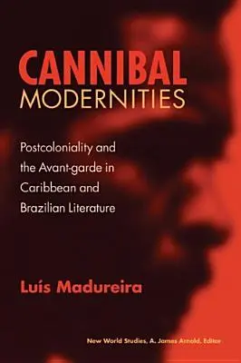 Cannibal Modernities: Postcolonialitatea și avangarda în literatura din Caraibe și Brazilia - Cannibal Modernities: Postcoloniality and the Avant-Garde in Caribbean and Brazilian Literature