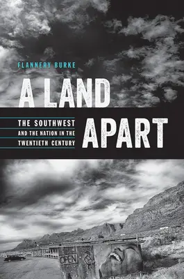 A Land Apart: Southwest and the Nation in the Twentieth Century - A Land Apart: The Southwest and the Nation in the Twentieth Century