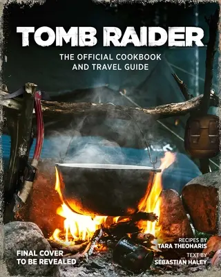 Tomb Raider: Cartea de bucate oficială și ghidul de călătorie - Tomb Raider: The Official Cookbook and Travel Guide