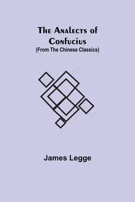 Analectele lui Confucius (din clasicii chinezi) - The Analects of Confucius (from the Chinese Classics)