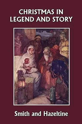 Crăciunul în legendă și poveste, ediție ilustrată (Clasicii de ieri) - Christmas in Legend and Story, Illustrated Edition (Yesterday's Classics)