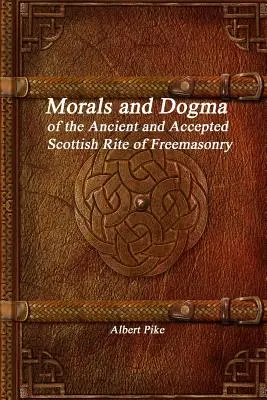 Morala și Dogma Ritului Scoțian Antic și Acceptat al Francmasoneriei - Morals and Dogma of the Ancient and Accepted Scottish Rite of Freemasonry