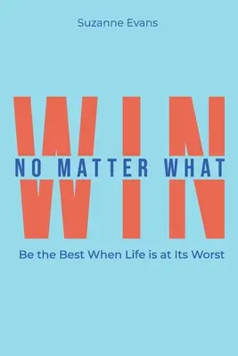 Win No Matter What: Be the Best When Life is at Its Worst (Câștigă orice ar fi: Fii cel mai bun atunci când viața este la cel mai rău nivel). - Win No Matter What: Be the Best When Life is at Its Worst.