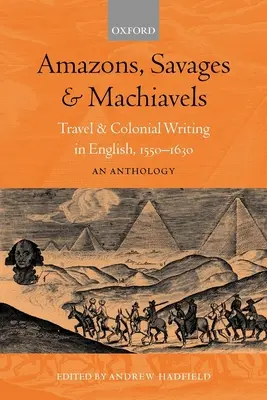 Amazons, Savages, and Machiavels: Travel and Colonial Writing in English, 1550-1630: O antologie - Amazons, Savages, and Machiavels: Travel and Colonial Writing in English, 1550-1630: An Anthology