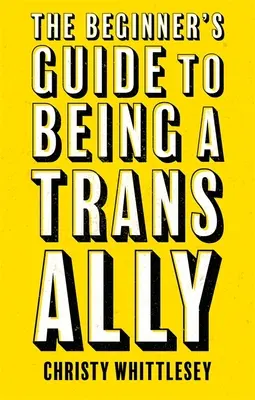 Ghidul începătorului pentru a fi un aliat al trans - The Beginner's Guide to Being a Trans Ally
