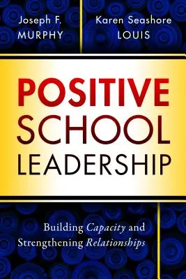 Leadership școlar pozitiv: Dezvoltarea capacității și consolidarea relațiilor - Positive School Leadership: Building Capacity and Strengthening Relationships