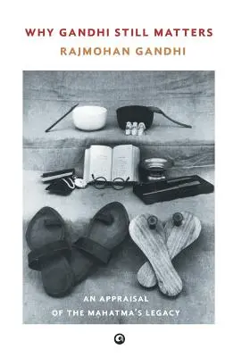 De ce mai contează Gandhi: O evaluare a moștenirii lui Mahatma - Why Gandhi Still Matters: An Appraisal Of The Mahatma'S Legacy