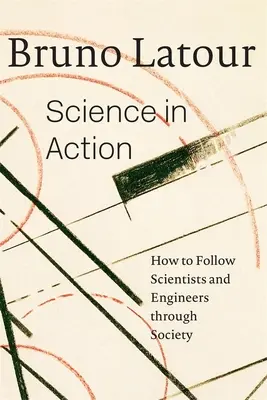Știința în acțiune: Cum să urmărim oamenii de știință și inginerii prin societate - Science in Action: How to Follow Scientists and Engineers Through Society