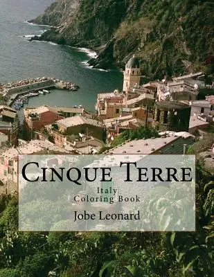 Cinque Terre, Italia Carte de colorat: Color Your Way Through Majestic Cinque Terre, Italy - Cinque Terre, Italy Coloring Book: Color Your Way Through Majestic Cinque Terre, Italy