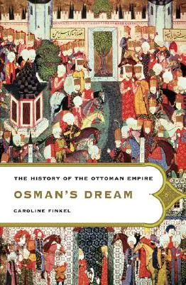 Visul lui Osman: The History of the Ottoman Empire (Istoria Imperiului Otoman) - Osman's Dream: The History of the Ottoman Empire