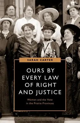 A noastră prin orice lege a dreptului și a justiției: Femeile și votul în provinciile din preerie - Ours by Every Law of Right and Justice: Women and the Vote in the Prairie Provinces