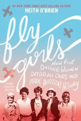 Fly Girls: Cum cinci femei îndrăznețe au sfidat toate șansele și au intrat în istoria aviației - Fly Girls: How Five Daring Women Defied All Odds and Made Aviation History