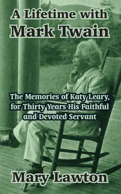 O viață cu Mark Twain: Amintirile lui Katy Leary, timp de treizeci de ani servitoarea sa credincioasă și devotată - A Lifetime with Mark Twain: The Memories of Katy Leary, for Thirty Years His Faithful and Devoted Servant