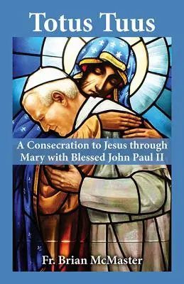Totus Tuus: O consacrare pentru Isus prin Maria cu Fericitul Ioan Paul al II-lea - Totus Tuus: A Consecration to Jesus Through Mary with Blessed John Paul II