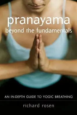 Pranayama dincolo de elementele de bază: Un ghid aprofundat al respirației yoghine - Pranayama Beyond the Fundamentals: An In-Depth Guide to Yogic Breathing