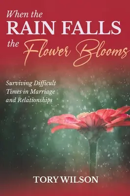 Când ploaia cade, floarea înflorește: Supraviețuirea momentelor dificile în căsnicie (relații) - When the Rain Falls the Flower Blooms: Surviving difficult times in marriage (relationships)