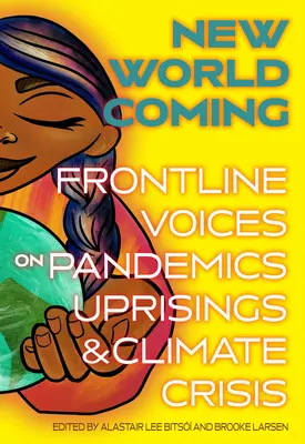 Vine o lume nouă: Voci din prima linie privind pandemiile, revoltele și criza climatică - New World Coming: Frontline Voices on Pandemics, Uprisings, and Climate Crisis