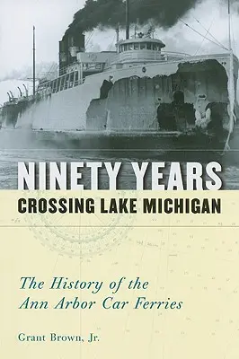Nouăzeci de ani de traversare a lacului Michigan: Istoria feriboturilor auto din Ann Arbor - Ninety Years Crossing Lake Michigan: The History of the Ann Arbor Car Ferries