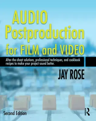 Postproducție audio pentru film și video: After-The-Shoot Solutions, Professional Techniques, and Cookbook Recipes to Make Your Project Sound Better [W - Audio Postproduction for Film and Video: After-The-Shoot Solutions, Professional Techniques, and Cookbook Recipes to Make Your Project Sound Better [W
