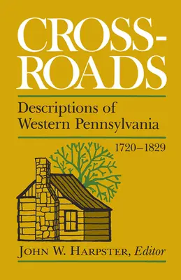 Crossroads: Descrieri ale Pennsylvaniei de Vest 1720-1829 - Crossroads: Descriptions of Western Pennsylvania 1720-1829