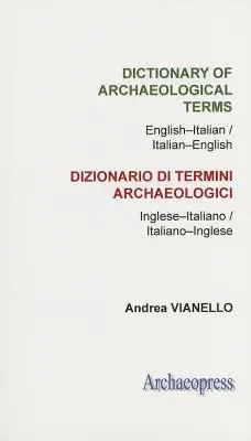 Dicționar de termeni arheologici: Engleză-Italiană/ Italiană-Engleză - Dictionary of Archaeological Terms: English-Italian/ Italian-English