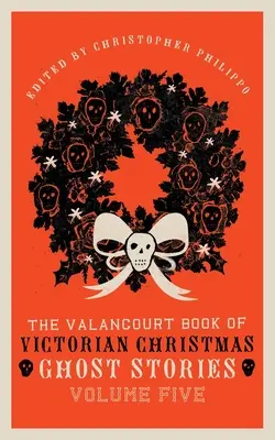 The Valancourt Book of Victorian Christmas Ghost Stories, volumul cinci - The Valancourt Book of Victorian Christmas Ghost Stories, Volume Five