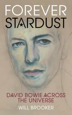 Forever Stardust: David Bowie prin Univers - Forever Stardust: David Bowie Across the Universe