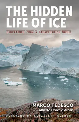 Viața ascunsă a gheții: Reportaje dintr-o lume pe cale de dispariție (Dispatches from a Disappearing World) - The Hidden Life of Ice: Dispatches from a Disappearing World