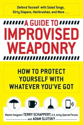 A Guide to Improvised Weaponry: Cum să vă protejați cu orice aveți - A Guide to Improvised Weaponry: How to Protect Yourself with Whatever You've Got
