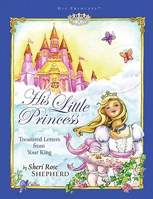 Micuța lui prințesă: Scrisori prețioase de la regele tău - His Little Princess: Treasured Letters from Your King