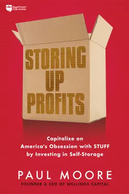 Stocarea profiturilor: Profitați de obsesia Americii pentru lucruri investind în depozitarea automată - Storing Up Profits: Capitalize on America's Obsession with Stuff by Investing in Self-Storage