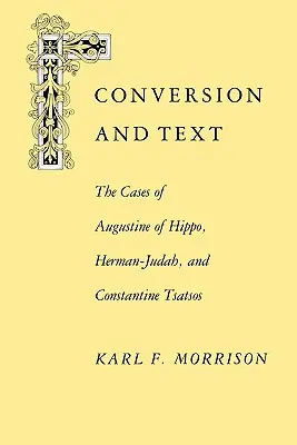 Conversie și text: The Cases of Augustine of Hippo, Herman-Judah, and Constantithe Cases of Augustine of Hippo, Herman-Judah, and Constan - Conversion and Text: The Cases of Augustine of Hippo, Herman-Judah, and Constantithe Cases of Augustine of Hippo, Herman-Judah, and Constan