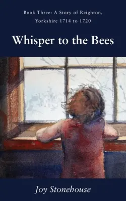 Whisper to the Bees: Cartea a treia, O poveste din Reighton, Yorkshire 1714-1720 - Whisper to the Bees: Book Three, A Story of Reighton, Yorkshire 1714 to 1720