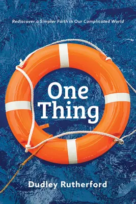 One Thing: Redescoperă o credință mai simplă în lumea noastră complicată - One Thing: Rediscover a Simpler Faith in Our Complicated World