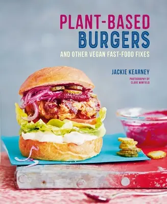Burgeri pe bază de plante: And Other Vegan Recipes for Dogs, Subs, Wings and More - Plant-Based Burgers: And Other Vegan Recipes for Dogs, Subs, Wings and More
