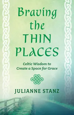 Braving the Thin Places: Înțelepciune celtică pentru a crea un spațiu pentru har - Braving the Thin Places: Celtic Wisdom to Create a Space for Grace