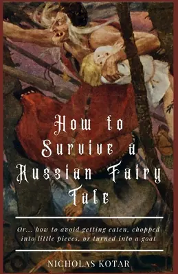 Cum să supraviețuiești unei povești rusești: Sau... cum să eviți să fii mâncat, tăiat în bucăți mici sau transformat în capră - How to Survive a Russian Fairy Tale: Or... how to avoid getting eaten, chopped into little pieces, or turned into a goat