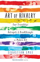 Arta rivalității - Patru prietenii, trădări și descoperiri în arta modernă - Art of Rivalry - Four Friendships, Betrayals, and Breakthroughs in Modern Art