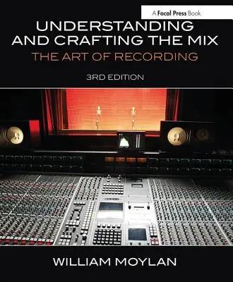 Înțelegerea și crearea mixajului: Arta înregistrării - Understanding and Crafting the Mix: The Art of Recording