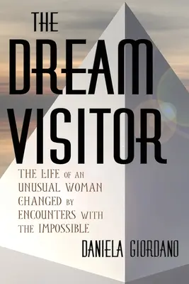 Vizitatorul de vis: Viața unei femei neobișnuite schimbată de întâlnirile cu imposibilul - The Dream Visitor: the Life of an Unusual Woman Changed by Encounters with The Impossible